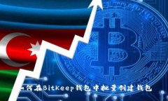 如何在BitKeep钱包中批量创